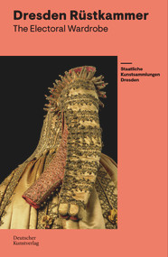 The Electoral Wardrobe (Guide to the Dresden Rüstkammer) by Jutta Charlotte von Bloh, Christine Nagel, Viktoria Pisareva, Marius Winzeler, Staatliche Kunstsammlungen Dresden, 9783422801370