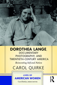 Dorothea Lange, Documentary Photography, and Twentieth-Century America (Reinventing Self and Nation) by Carol Quirke, 9780813348599