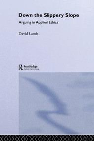 Down the Slippery Slope (Arguing in Applied Ethics) by David Lamb, 9781138873865