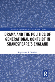 Drama and the Politics of Generational Conflict in Shakespeare's England by Stephannie Gearhart, 9780367735005
