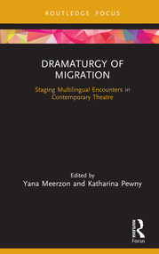Dramaturgy of Migration (Staging Multilingual Encounters in Contemporary Theatre) by Yana Meerzon, Katharina Pewny, 9781138576285