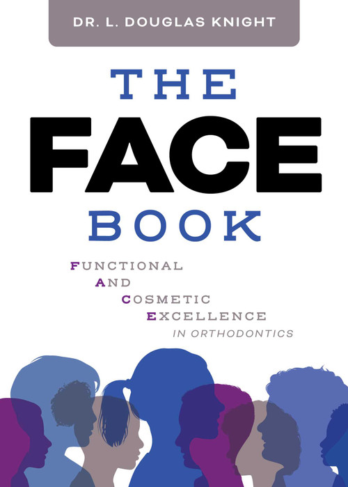 The FACE Book (Functional and Cosmetic Excellence in Orthodontics) by L. Douglas Knight, 9781642256208