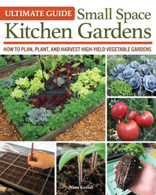 Ultimate Guide: Small Space Kitchen Gardens (How to Plan, Plant, and Harvest High-Yield Vegetable Gardens) by Nina Koziol, 9781580116015