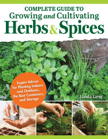 Complete Guide to Growing and Cultivating Herbs and Spices (Expert Advice for Planting Indoors and Outdoors, the Best Containers, and Storage) by Linda Gray, 9781504801362