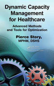 Dynamic Capacity Management for Healthcare (Advanced Methods and Tools for Optimization) by Pierce Story, 9781439819753