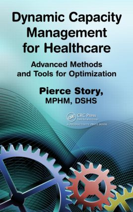 Dynamic Capacity Management for Healthcare (Advanced Methods and Tools for Optimization) by Pierce Story, 9781439819753