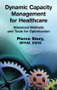 Dynamic Capacity Management for Healthcare (Advanced Methods and Tools for Optimization) by Pierce Story, 9781439819753