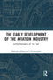 The Early Development of the Aviation Industry (Entrepreneurs of the Sky) by Malcolm Abbott, Jill Bamforth, 9780367729608