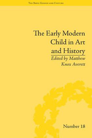 The Early Modern Child in Art and History by Matthew Knox Averett, 9781848935792