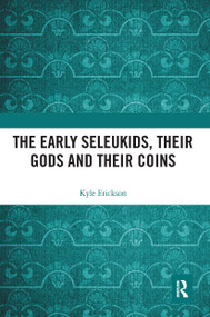 The Early Seleukids, their Gods and their Coins by Kyle Erickson, 9780367664602