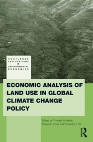 Economic Analysis of Land Use in Global Climate Change Policy by Thomas W. Hertel, Steven K. Rose, Richard S. J. Tol, 9780415847223