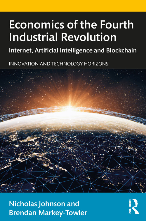 Economics of the Fourth Industrial Revolution (Internet, Artificial Intelligence and Blockchain) by Nicholas Johnson, Brendan Markey-Towler, 9781138366947