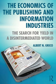 The Economics of the Publishing and Information Industries (The Search for Yield in a Disintermediated World) by Albert N. Greco, 9781138824799