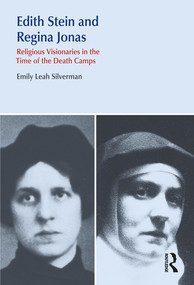 Edith Stein and Regina Jonas (Religious Visionaries in the Time of the Death Camps) by Emily Leah Silverman, 9780367321468