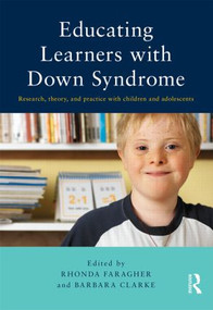 Educating Learners with Down Syndrome (Research, theory, and practice with children and adolescents) by Rhonda Faragher, Barbara Clarke, 9780415816373