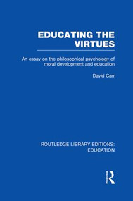 Educating the Virtues (RLE Edu K) (An Essay on the Philosophical Psychology of Moral Development and Education) by David Carr, 9781138007536