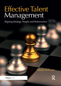Effective Talent Management (Aligning Strategy, People and Performance) by Mark Wilcox, 9780367737023