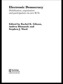 Electronic Democracy (Mobilisation, Organisation and Participation via new ICTs) by Rachel Gibson, Andrea Römmele, Steven Ward, 9781138010192