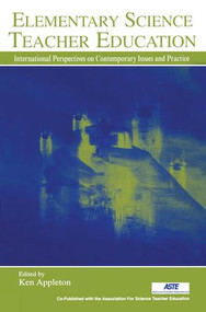 Elementary Science Teacher Education (International Perspectives on Contemporary Issues and Practice) by Ken Appleton, 9780805842920