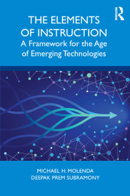 The Elements of Instruction (A Framework for the Age of Emerging Technologies) by Michael H. Molenda, Deepak Prem Subramony, 9781138721074