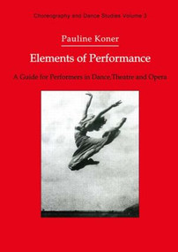 Elements of Performance (A Guide for Performers in Dance, Theatre and Opera) by Pauline Koner, 9783718652662
