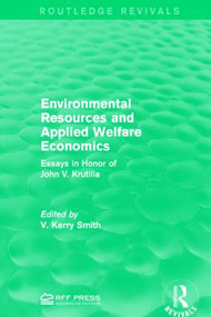 Environmental Resources and Applied Welfare Economics (Essays in Honor of John V. Krutilla) by V. Kerry Smith, 9781138935433