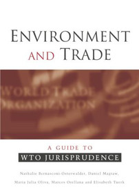 Environment and Trade (A Guide to WTO Jurisprudence) by Nathalie Bernasconi-Osterwalder, Daniel Magraw, Maria Julia Oliva, Elisabeth Tuerk, Marcos Orellana, 9781138001978