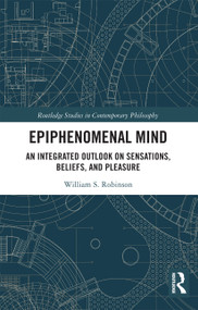 Epiphenomenal Mind (An Integrated Outlook on Sensations, Beliefs, and Pleasure) by William S. Robinson, 9780367732882