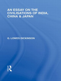 An Essay on the Civilisations of India, China and Japan by G Dickinson, 9780415846059
