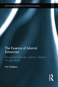 The Essence of Islamist Extremism (Recognition through Violence, Freedom through Death) by Irm Haleem, 9781138789401