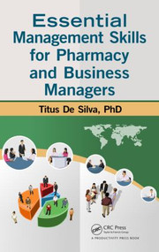 Essential Management Skills for Pharmacy and Business Managers by Titus De Silva, 9781466582583