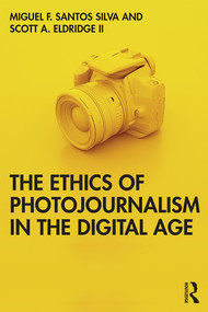 The Ethics of Photojournalism in the Digital Age by Miguel Franquet Santos Silva, Scott Eldridge II, 9781138586307