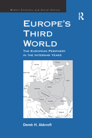 Europe's Third World (The European Periphery in the Interwar Years) by Derek H. Aldcroft, 9781138272958