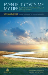 Even if it Costs me my Life (Systemic Constellations and Serious Illness) by Stephan Hausner, 9780415898058