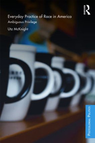 Everyday Practice of Race in America (Ambiguous Privilege) by Utz McKnight, 9780415780551