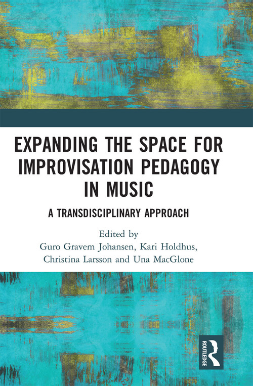Expanding the Space for Improvisation Pedagogy in Music (A Transdisciplinary Approach) by Guro Gravem Johansen, Kari Holdhus, Christina Larsson, Una MacGlone, 9780367728403