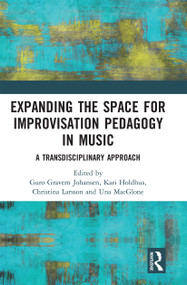 Expanding the Space for Improvisation Pedagogy in Music (A Transdisciplinary Approach) by Guro Gravem Johansen, Kari Holdhus, Christina Larsson, Una MacGlone, 9780367728403