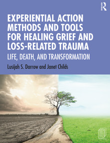 Experiential Action Methods and Tools for Healing Grief and Loss-Related Trauma (Life, Death, and Transformation) by Lusijah S. Darrow, Janet Childs, 9780367275020