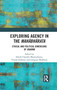 Exploring Agency in the Mahabharata (Ethical and Political Dimensions of Dharma) by Sibesh Chandra Bhattacharya, Vrinda Dalmiya, Gangeya Mukherji, 9780367735050