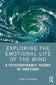 Exploring the Emotional Life of the Mind (A Psychodynamic Theory of Emotions) by Daniël Helderman, 9780367191665