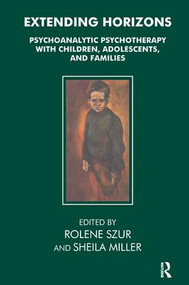 Extending Horizons (Psychoanalytic Psychotherapy with Children, Adolescents and Families) by Sheila Miller, Rolene Szur, 9780946439881