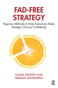 Fad-Free Strategy (Rigorous Methods to Help Executives Make Strategic Choices Confidently) by Daniel Deneffe, Herman Vantrappen, 9780367243562