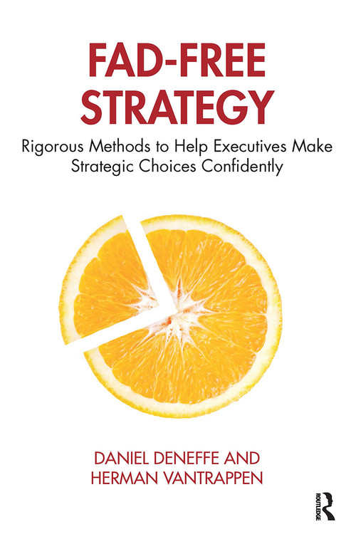 Fad-Free Strategy (Rigorous Methods to Help Executives Make Strategic Choices Confidently) by Daniel Deneffe, Herman Vantrappen, 9780367243562