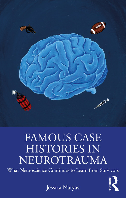 Famous Case Histories in Neurotrauma (What neuroscience continues to learn from survivors) by Jessica Matyas, 9780367442835