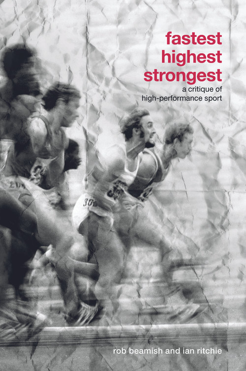 Fastest, Highest, Strongest (A Critique of High-Performance Sport) by Rob Beamish, Ian Ritchie, 9780415770439