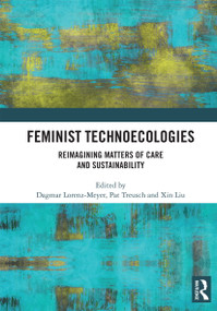 Feminist Technoecologies (Reimagining Matters of Care and Sustainability) by Dagmar Lorenz-Meyer, Pat Treusch, Xin Liu, 9780367727864