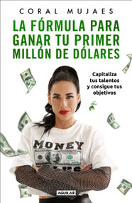 La fórmula para ganar tu primer millón de dólares / How to Earn Your First Million: Capitalize on Your Talents to Reach Your Goals (Spanish Edition) by Coral Mujaes, 9786073831475