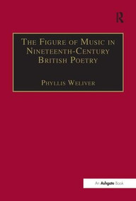 The Figure of Music in Nineteenth-Century British Poetry by Phyllis Weliver, 9780754605478