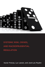 Systemic Risk, Crises, and Macroprudential Regulation by Xavier Freixas, Luc Laeven, Jose-Luis Peydro, 9780262549011