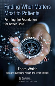 Finding What Matters Most to Patients (Forming the Foundation for Better Care) by Thom Walsh, 9781138339873